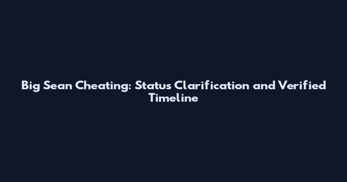 Big Sean Cheating: Status Clarification and Verified Timeline