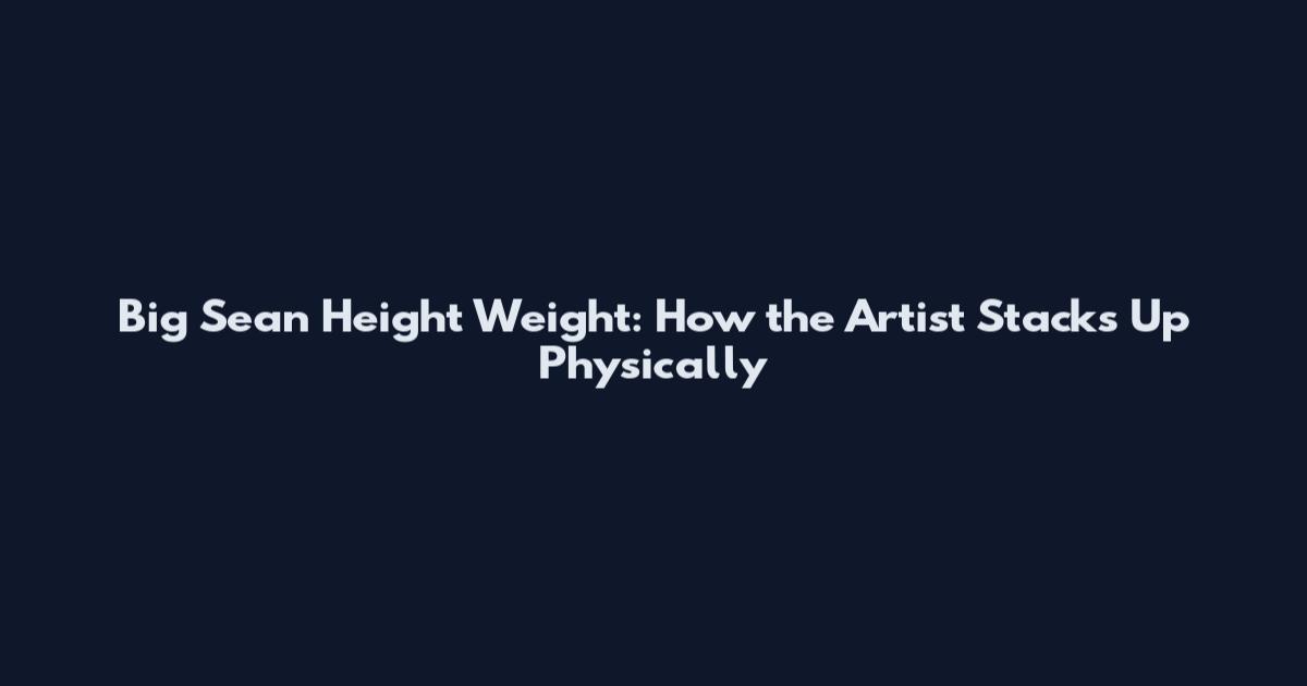 Big Sean Height Weight: How the Artist Stacks Up Physically