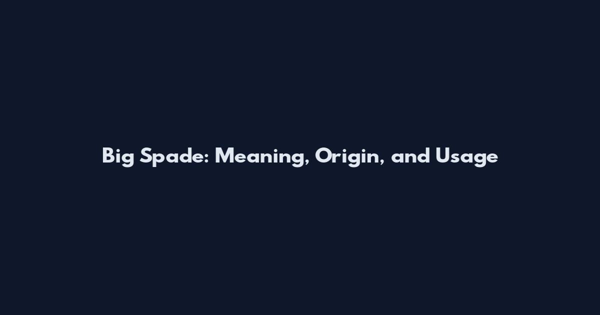 Big Spade: Meaning, Origin, and Usage