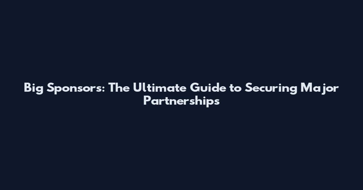Big Sponsors: The Ultimate Guide to Securing Major Partnerships