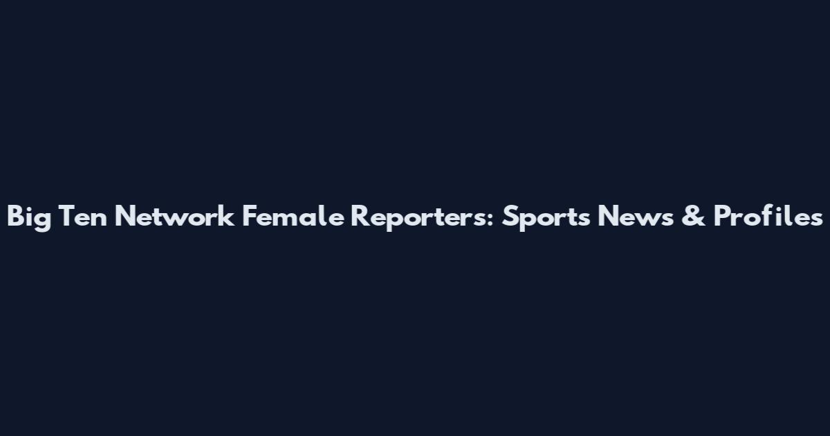 Big Ten Network Female Reporters: Sports News & Profiles