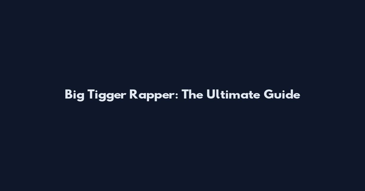 Big Tigger Rapper: The Ultimate Guide