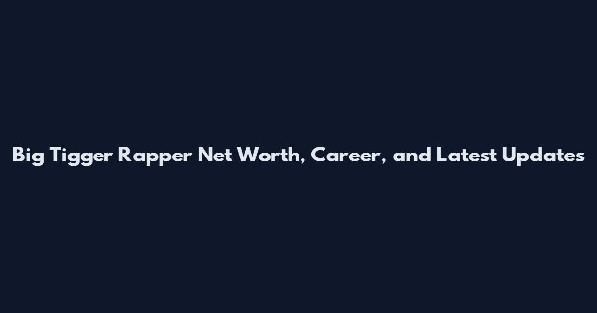 Big Tigger Rapper Net Worth, Career, and Latest Updates