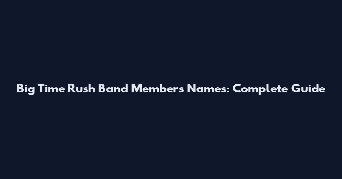Big Time Rush Band Members Names: Complete Guide