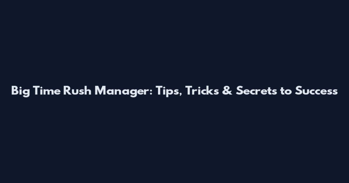 Big Time Rush Manager: Tips, Tricks & Secrets to Success