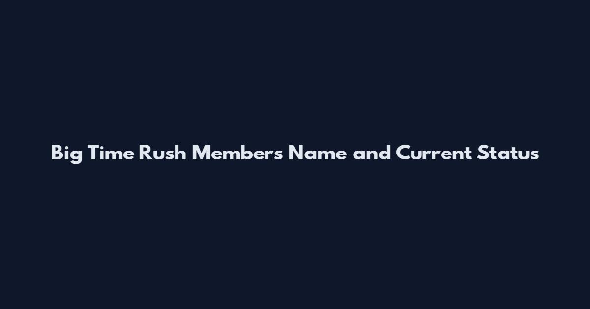 Big Time Rush Members Name and Current Status