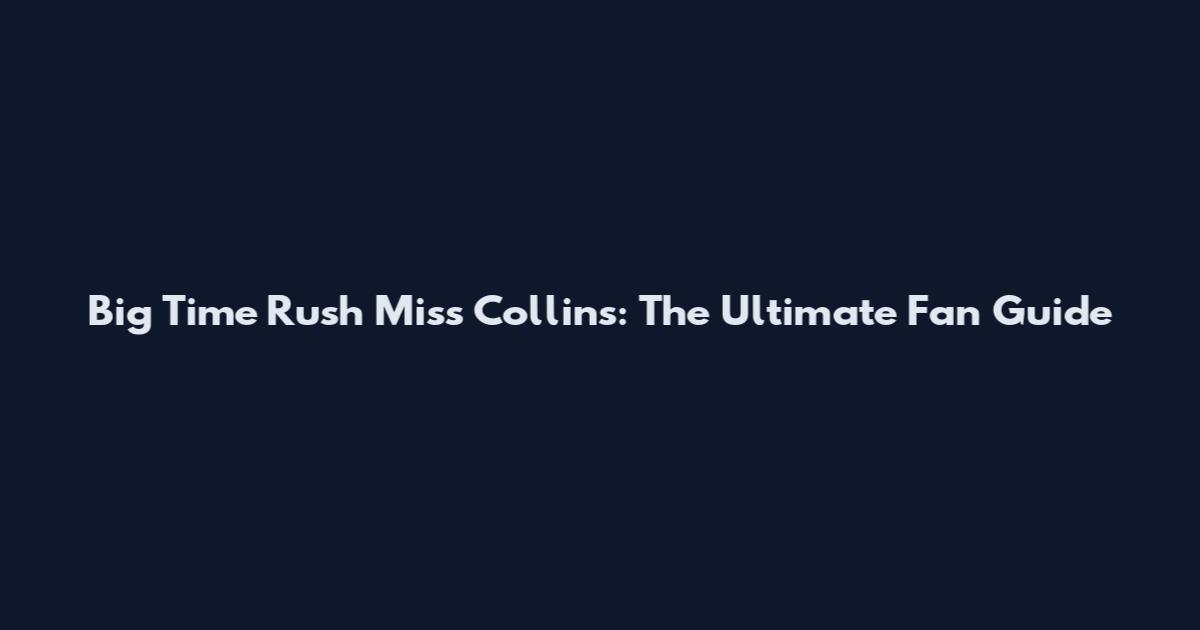 Big Time Rush Miss Collins: The Ultimate Fan Guide