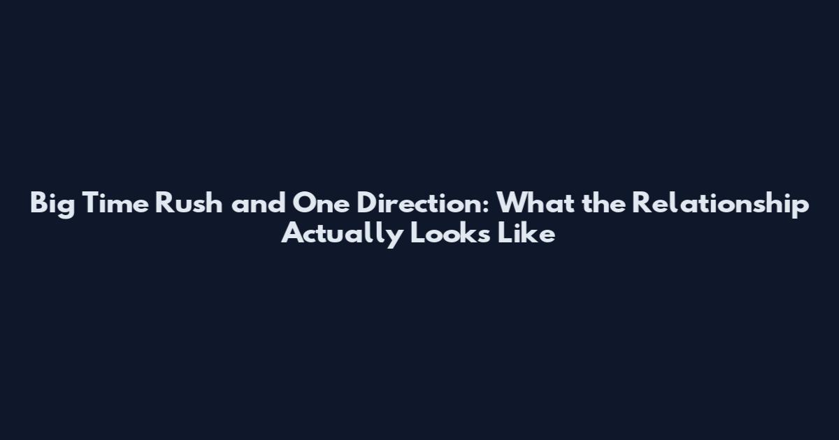 Big Time Rush and One Direction: What the Relationship Actually Looks Like
