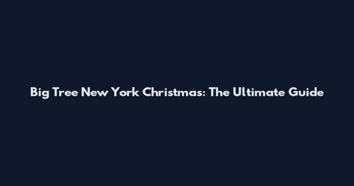 Big Tree New York Christmas: The Ultimate Guide