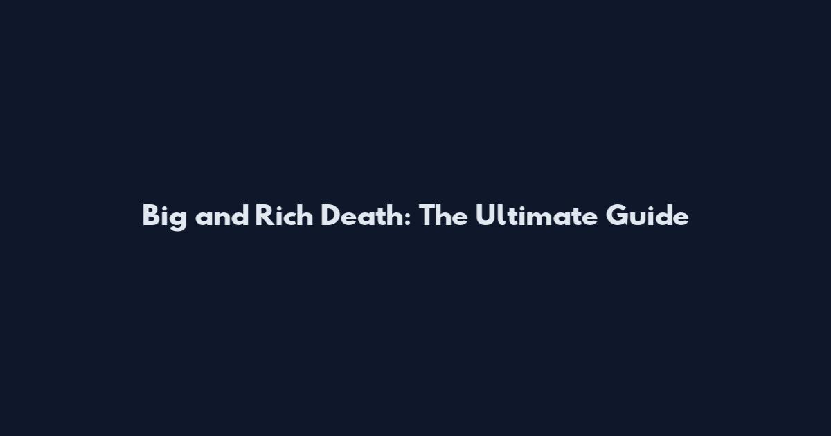 Big and Rich Death: The Ultimate Guide