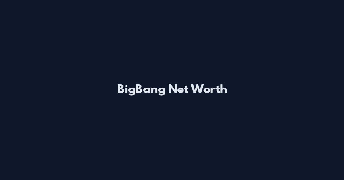 BigBang Net Worth