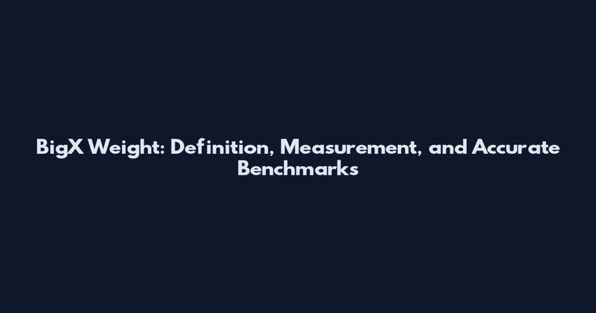 BigX Weight: Definition, Measurement, and Accurate Benchmarks
