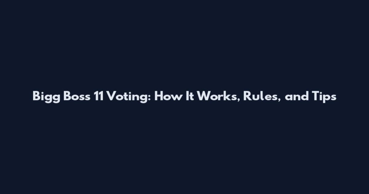 Bigg Boss 11 Voting: How It Works, Rules, and Tips