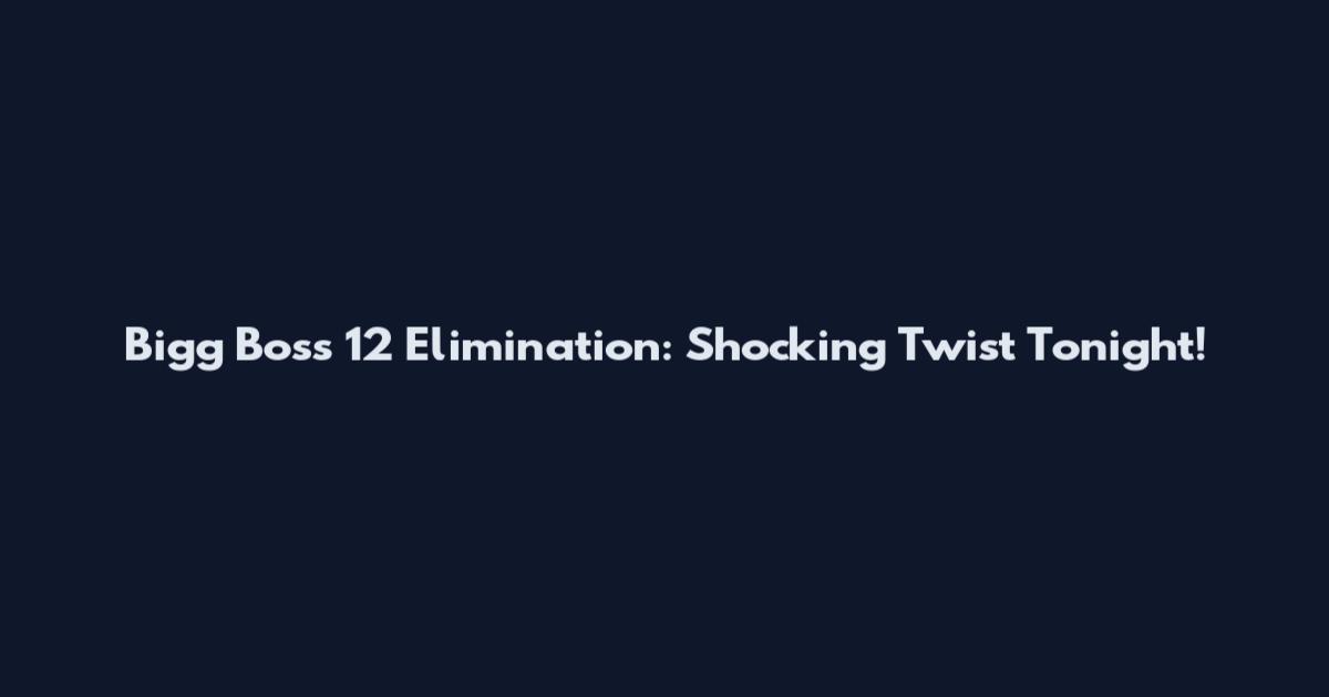 Bigg Boss 12 Elimination: Shocking Twist Tonight!