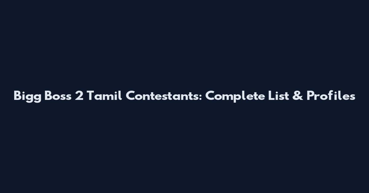 Bigg Boss 2 Tamil Contestants: Complete List & Profiles