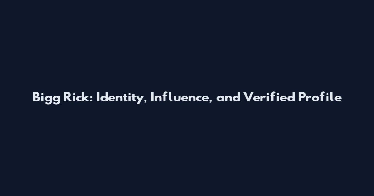 Bigg Rick: Identity, Influence, and Verified Profile
