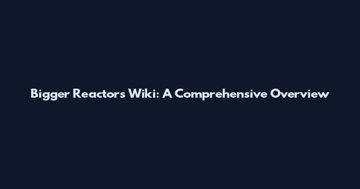 Bigger Reactors Wiki: A Comprehensive Overview