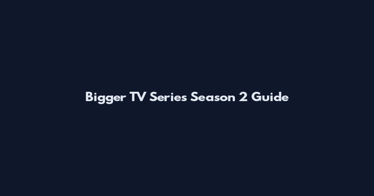 Bigger TV Series Season 2 Guide
