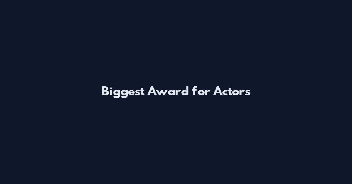 Biggest Award for Actors