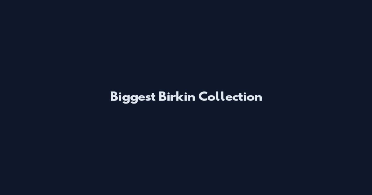 Biggest Birkin Collection