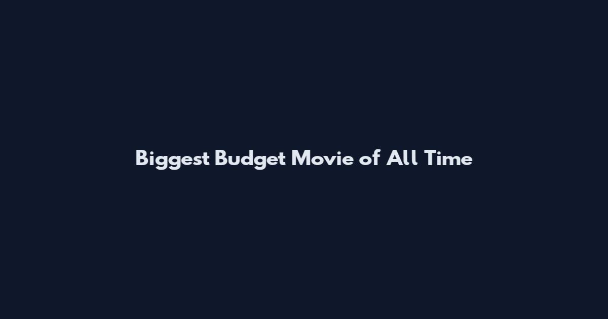 Biggest Budget Movie of All Time