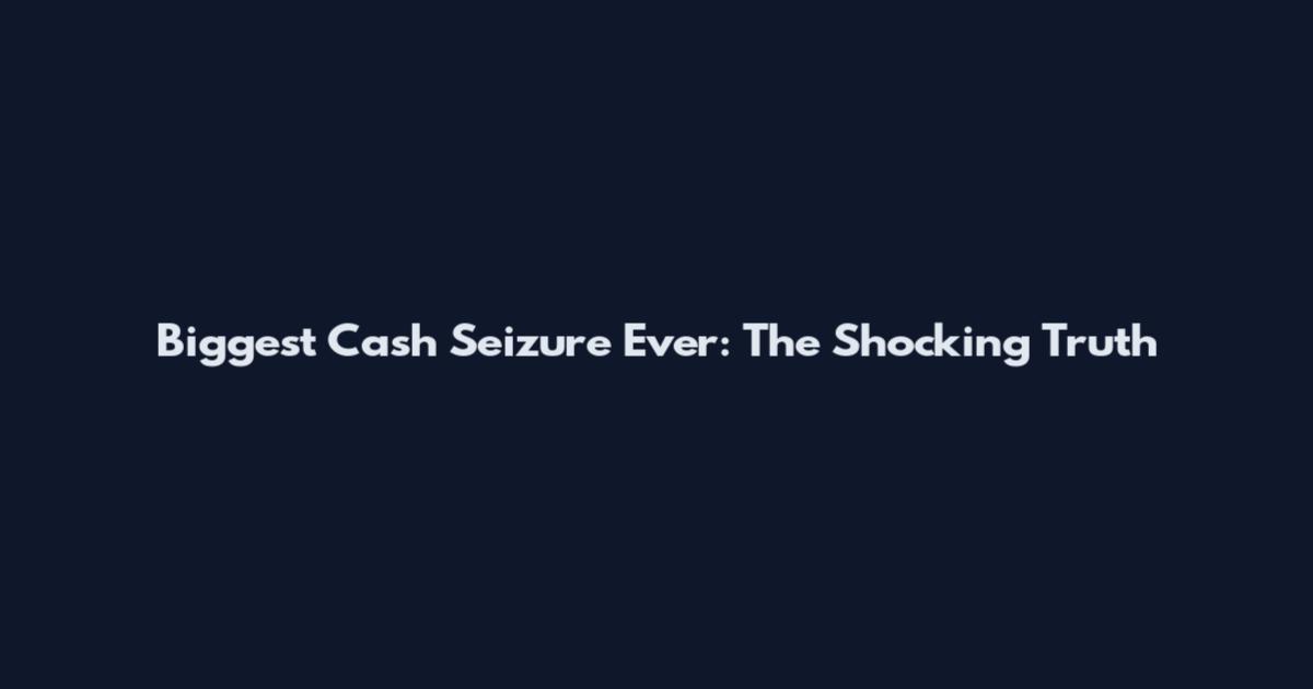 Biggest Cash Seizure Ever: The Shocking Truth