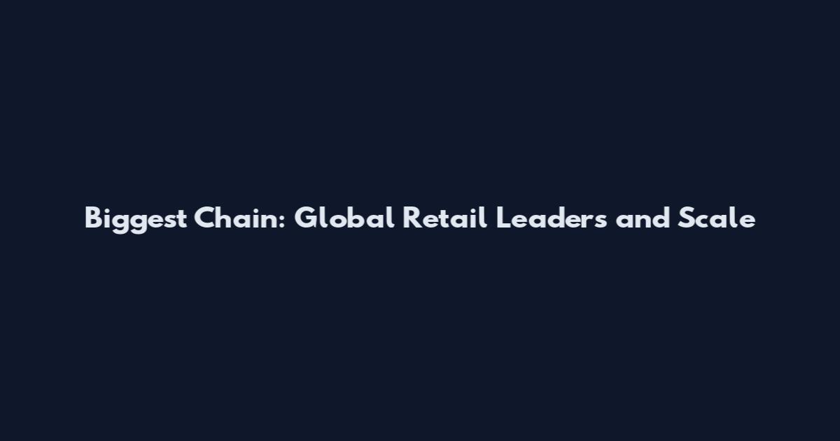 Biggest Chain: Global Retail Leaders and Scale