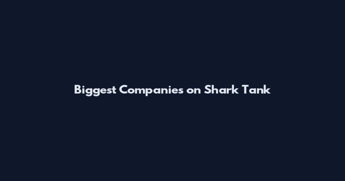 Biggest Companies on Shark Tank