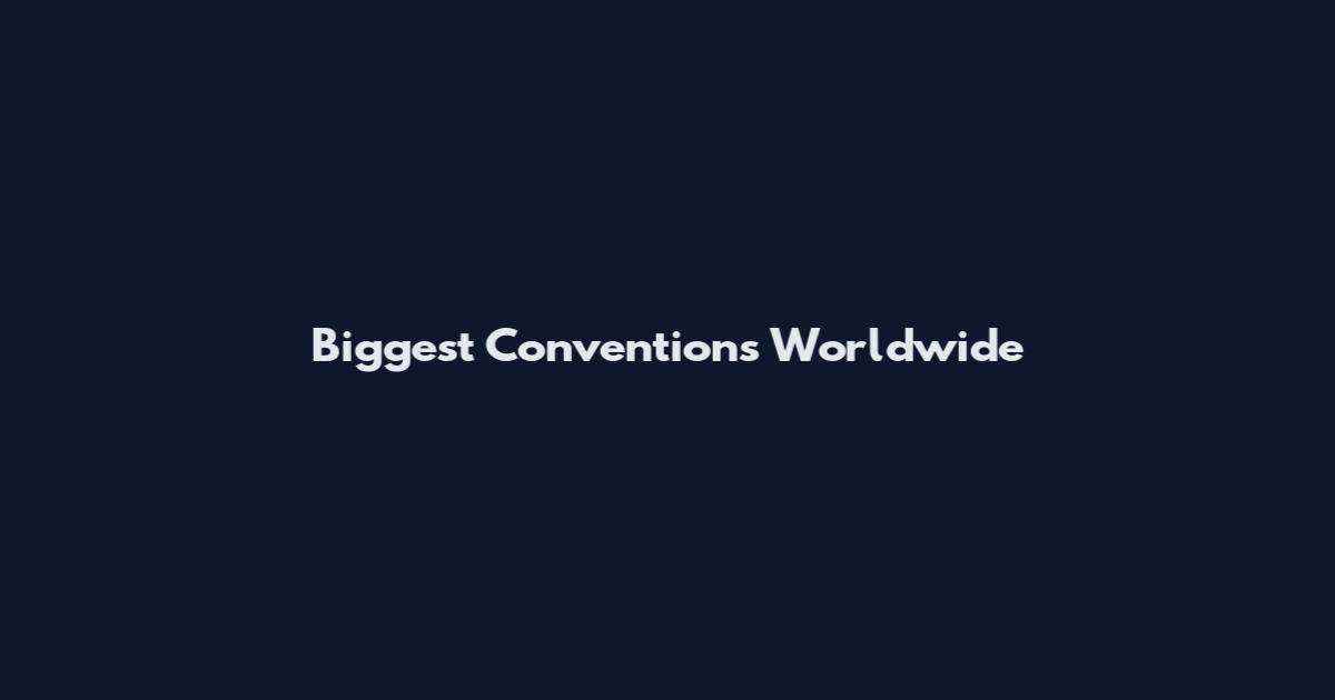 Biggest Conventions Worldwide
