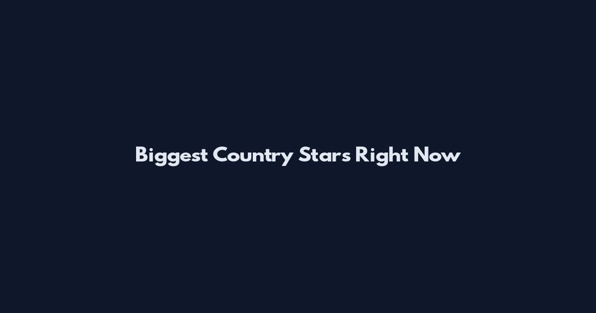 Biggest Country Stars Right Now