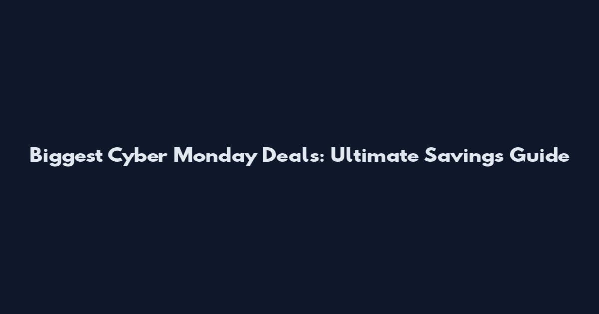 Biggest Cyber Monday Deals: Ultimate Savings Guide