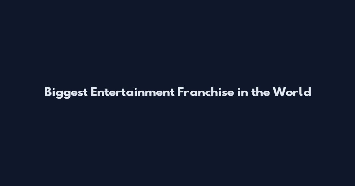 Biggest Entertainment Franchise in the World