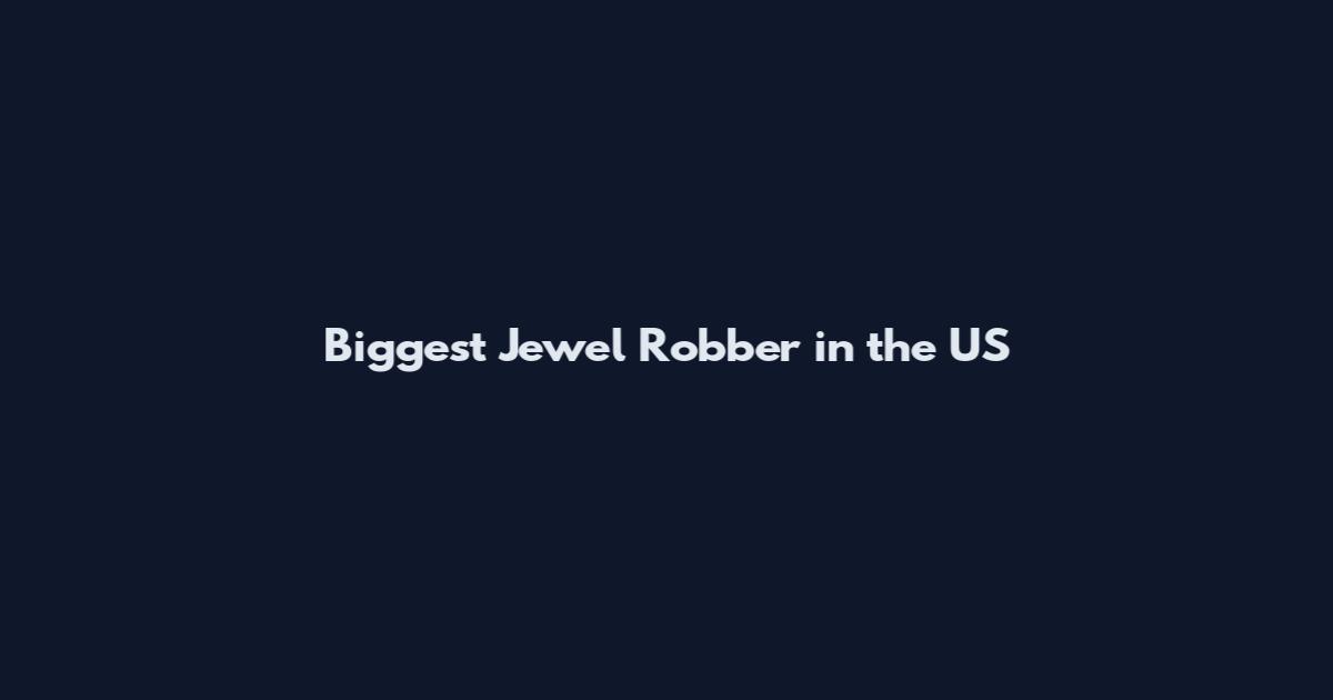 Biggest Jewel Robber in the US