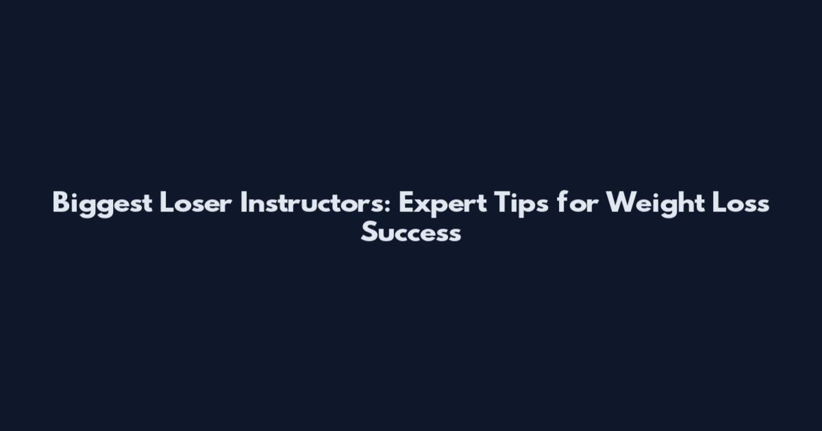 Biggest Loser Instructors: Expert Tips for Weight Loss Success