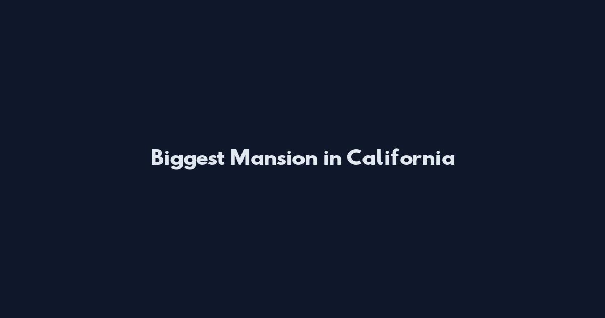 Biggest Mansion in California