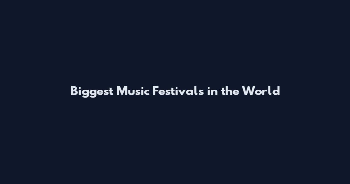 Biggest Music Festivals in the World