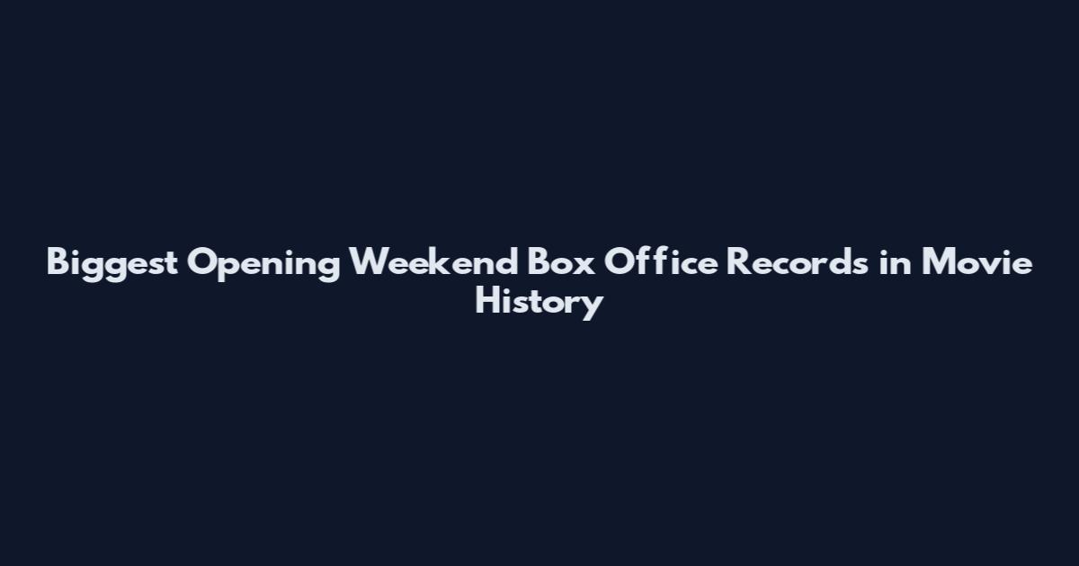 Biggest Opening Weekend Box Office Records in Movie History