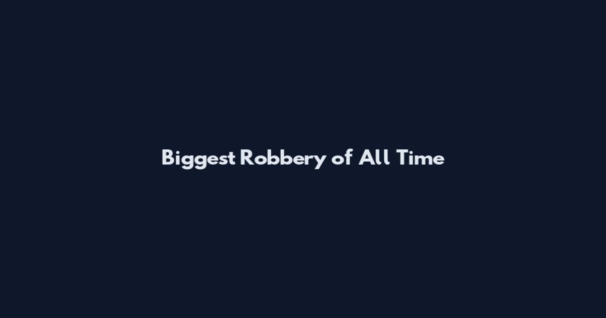 Biggest Robbery of All Time
