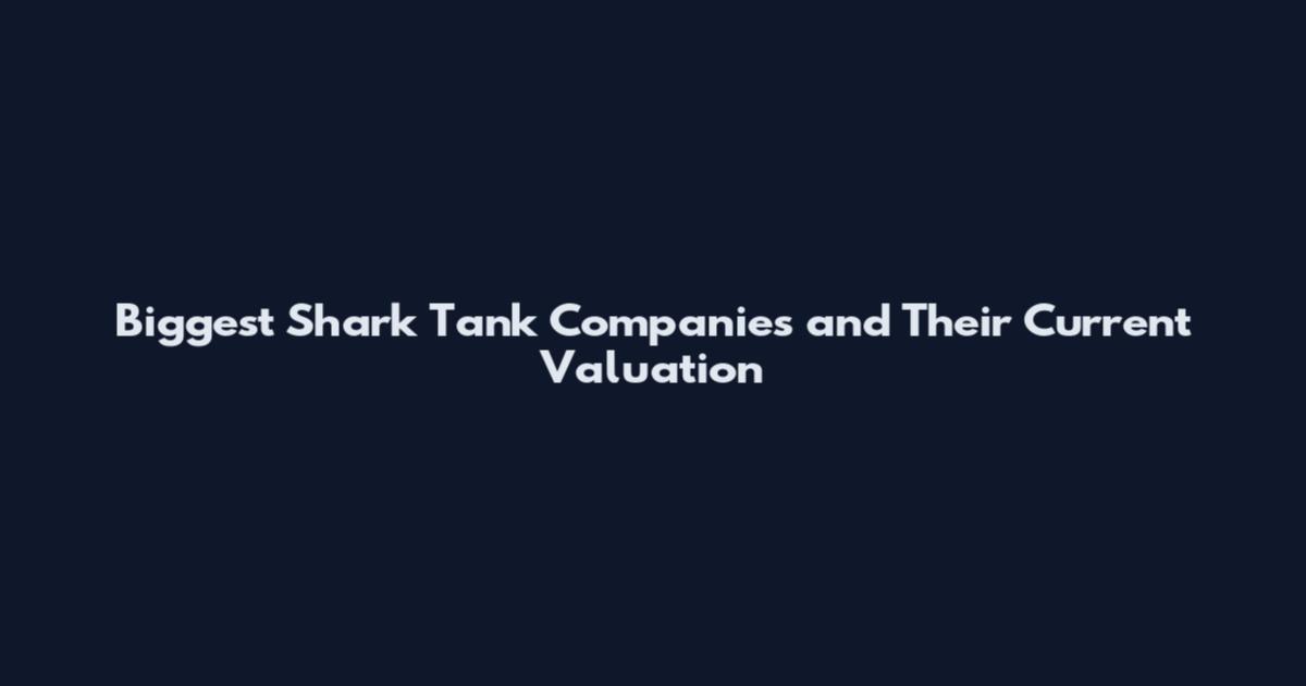 Biggest Shark Tank Companies and Their Current Valuation