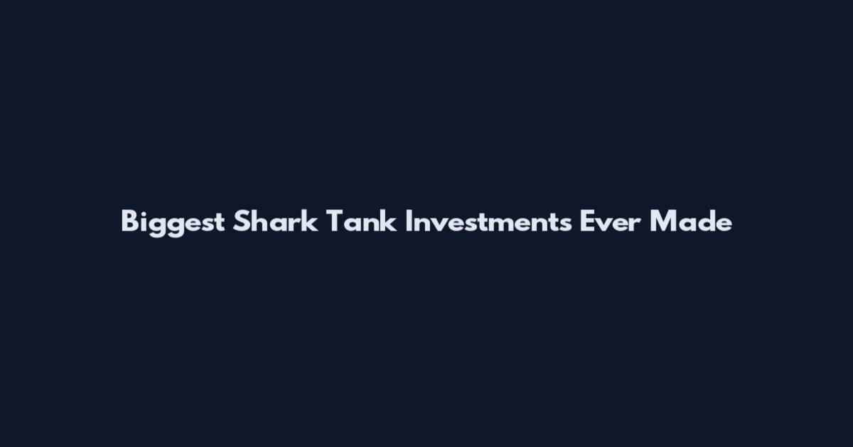 Biggest Shark Tank Investments Ever Made