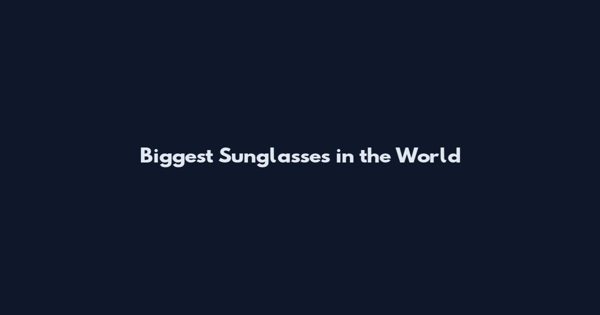 Biggest Sunglasses in the World