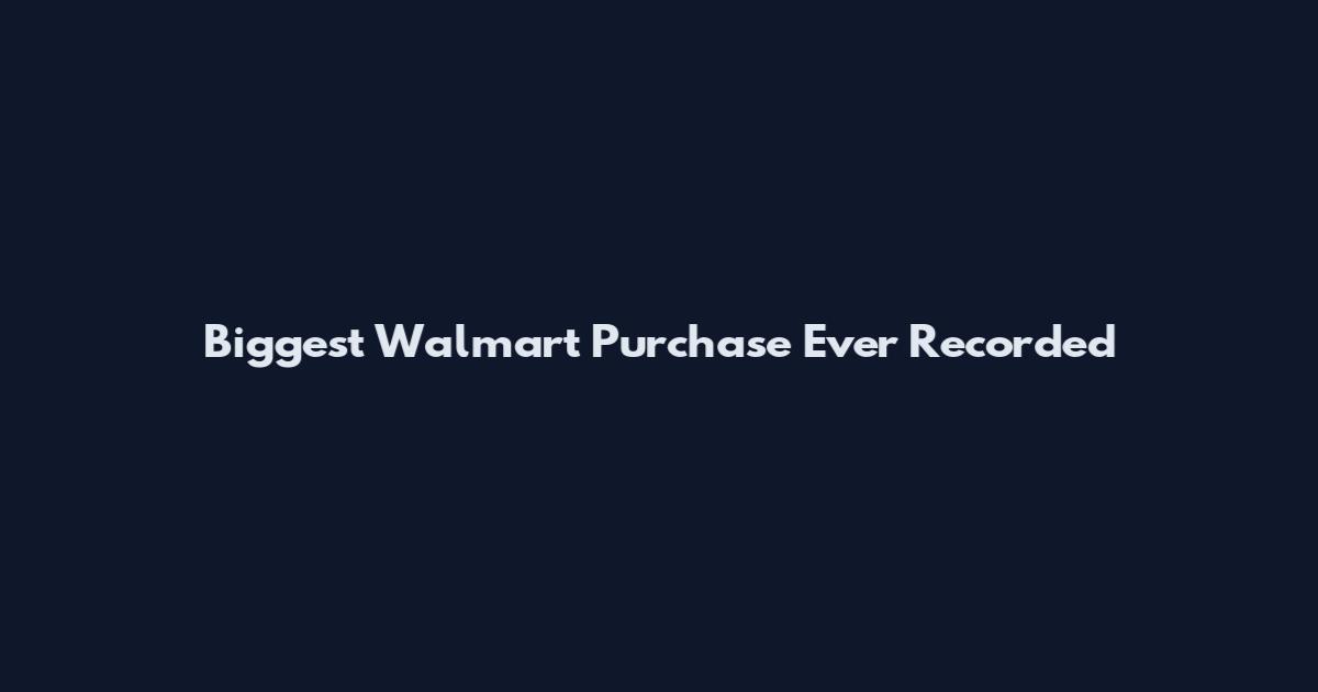 Biggest Walmart Purchase Ever Recorded