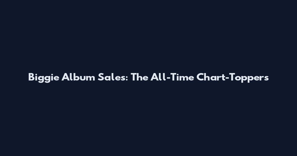 Biggie Album Sales: The All-Time Chart-Toppers
