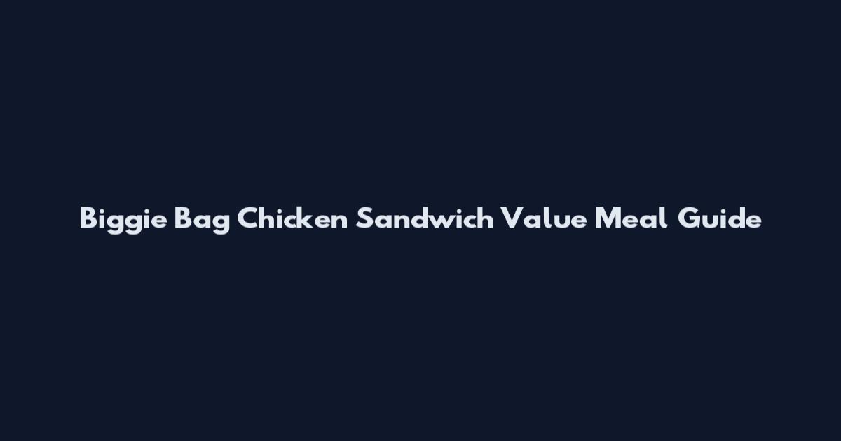 Biggie Bag Chicken Sandwich Value Meal Guide