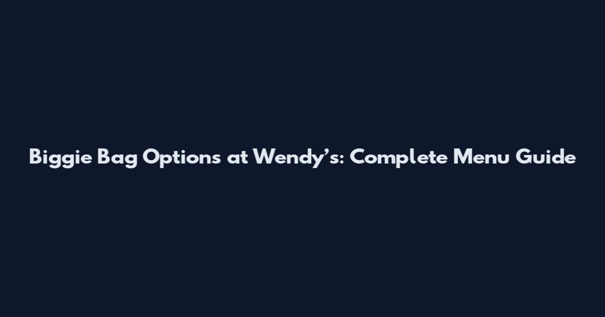 Biggie Bag Options at Wendy’s: Complete Menu Guide