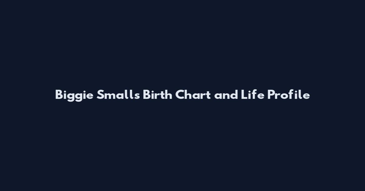 Biggie Smalls Birth Chart and Life Profile