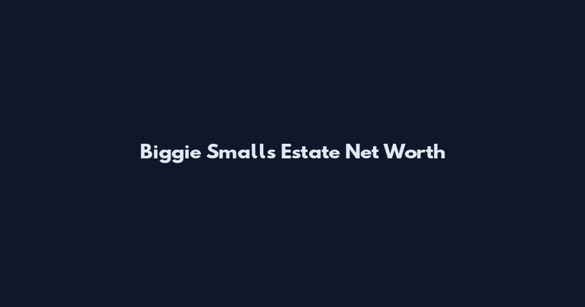 Biggie Smalls Estate Net Worth