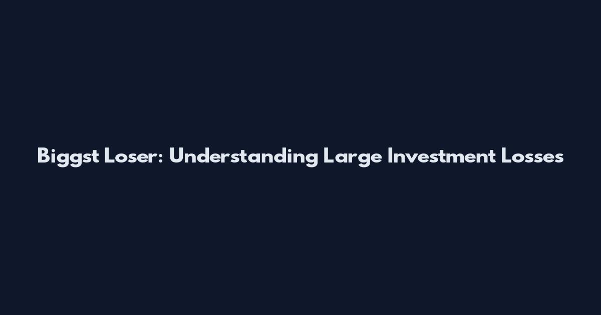 Biggst Loser: Understanding Large Investment Losses