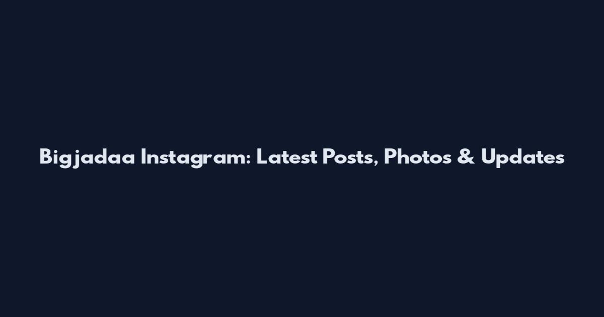 Bigjadaa Instagram: Latest Posts, Photos & Updates