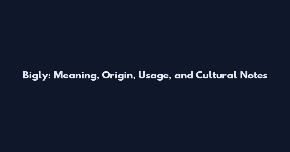 Bigly: Meaning, Origin, Usage, and Cultural Notes